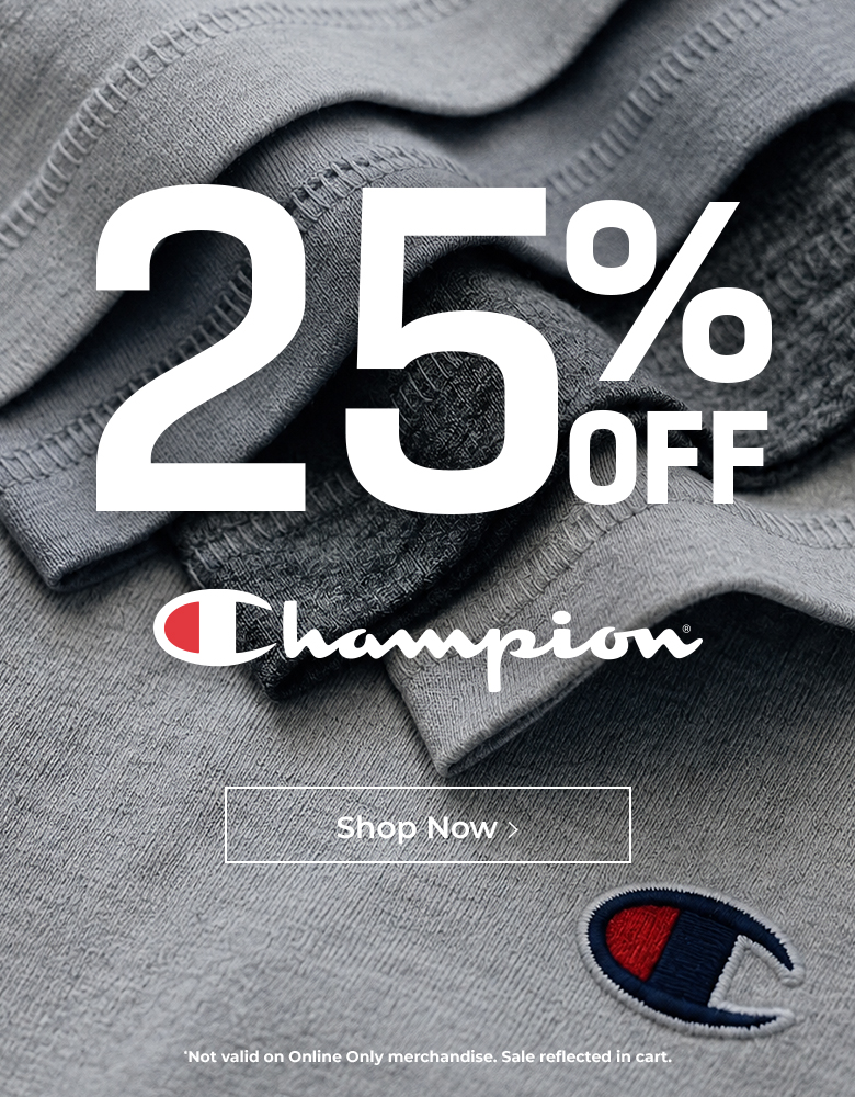 25% off Champion. *Not valid on Online Only merchandise. Sale reflected in cart.