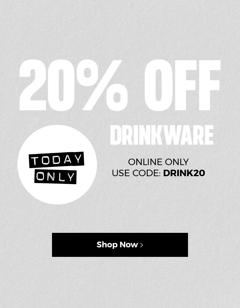 Today Only 20% off drinkware. Only only. Use code: DRINK20