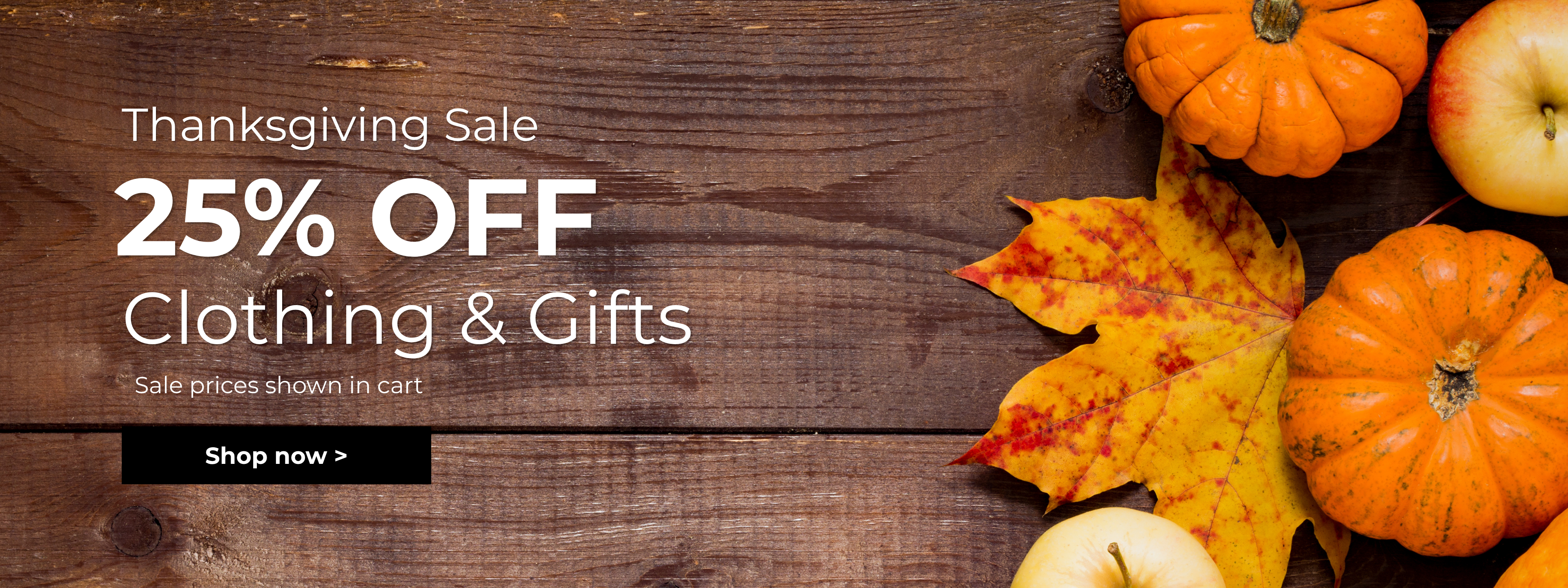 Thanksgiving Sale 25% off clothing & gifts. Sale prices shown in cart