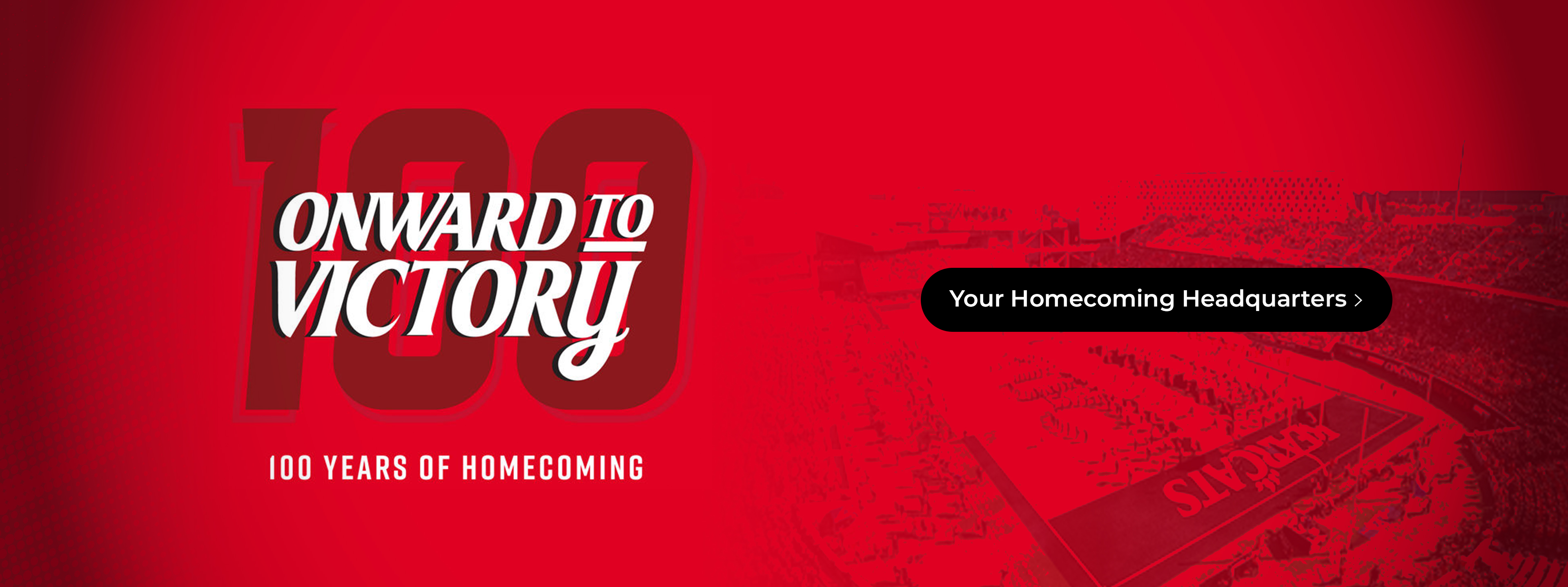 Onward to victory. 100 years of Homecoming. Your Homecoming Headquarters.