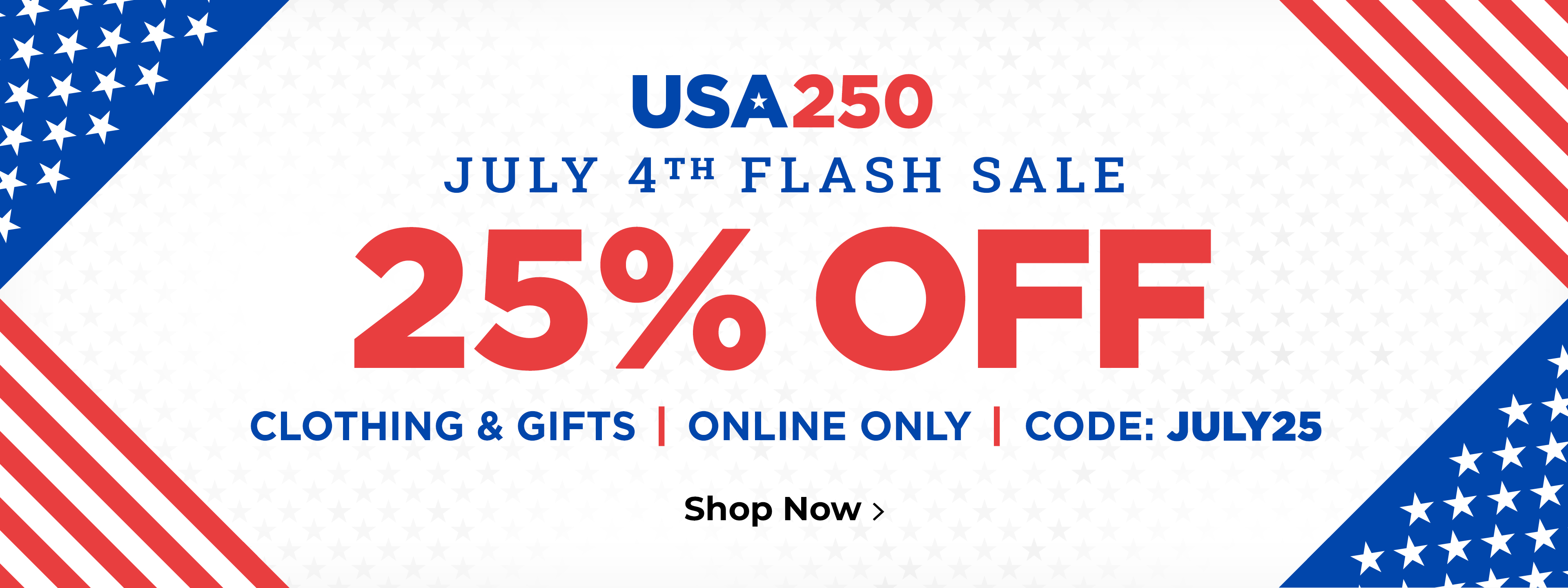 USA250. July4th flash sale. 25% off clothing & gifts. Online only. Code: JULY25