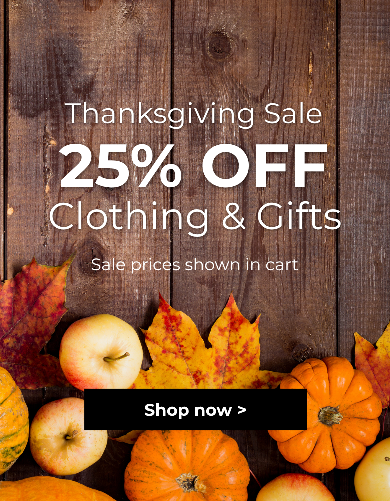 Thanksgiving Sale 25% off clothing & gifts. Sale prices shown in cart