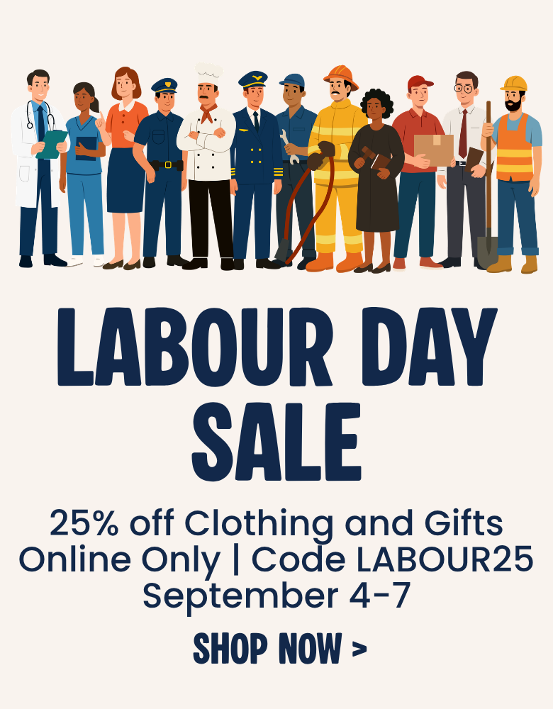 Labour Day Sale. 25% off Clothing and Gifts Online Only | Code LABOUR25. September 4-7. Shop Now.