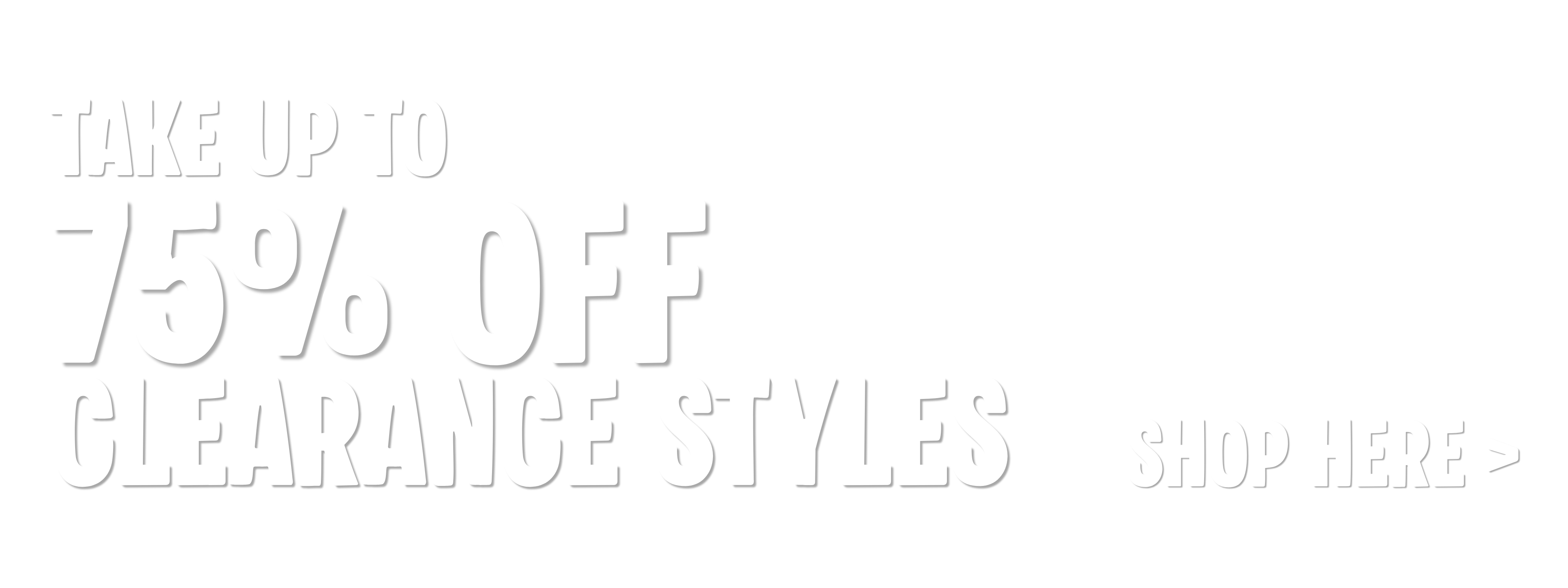 Take up to 75% off clearance styles. Shop Here.