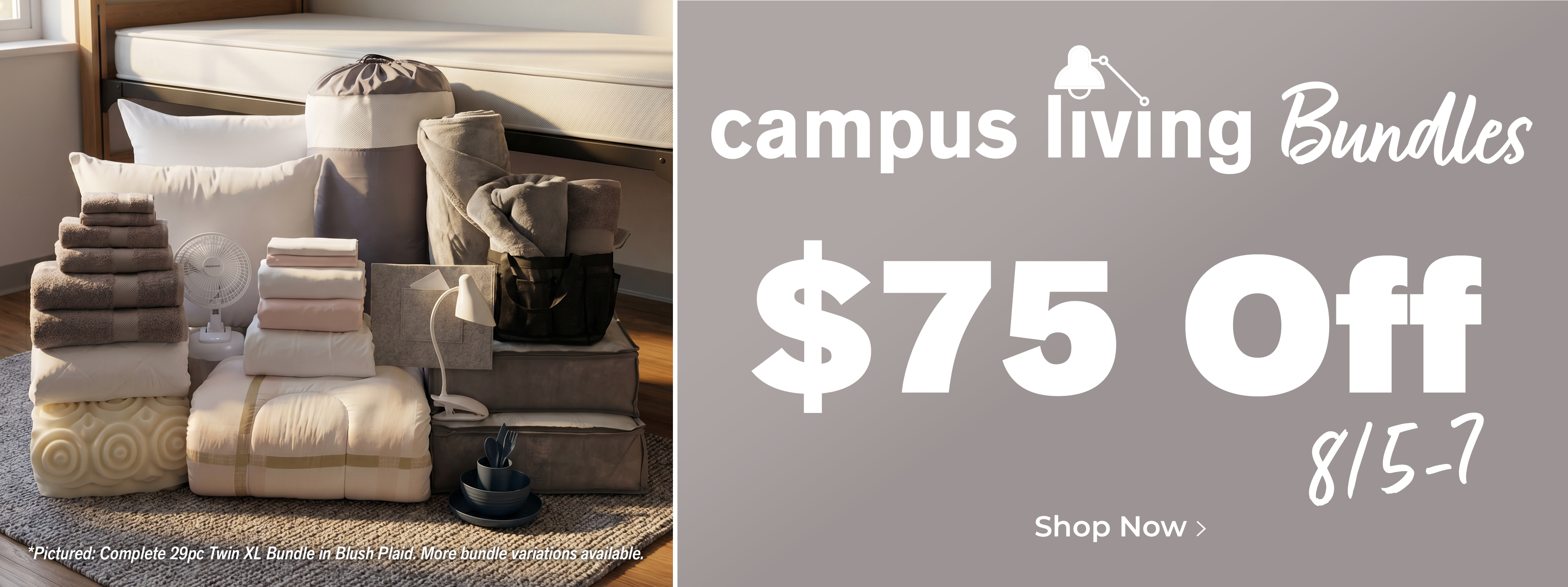 Campus Living Bundles $75 Off. 8/5 - 7