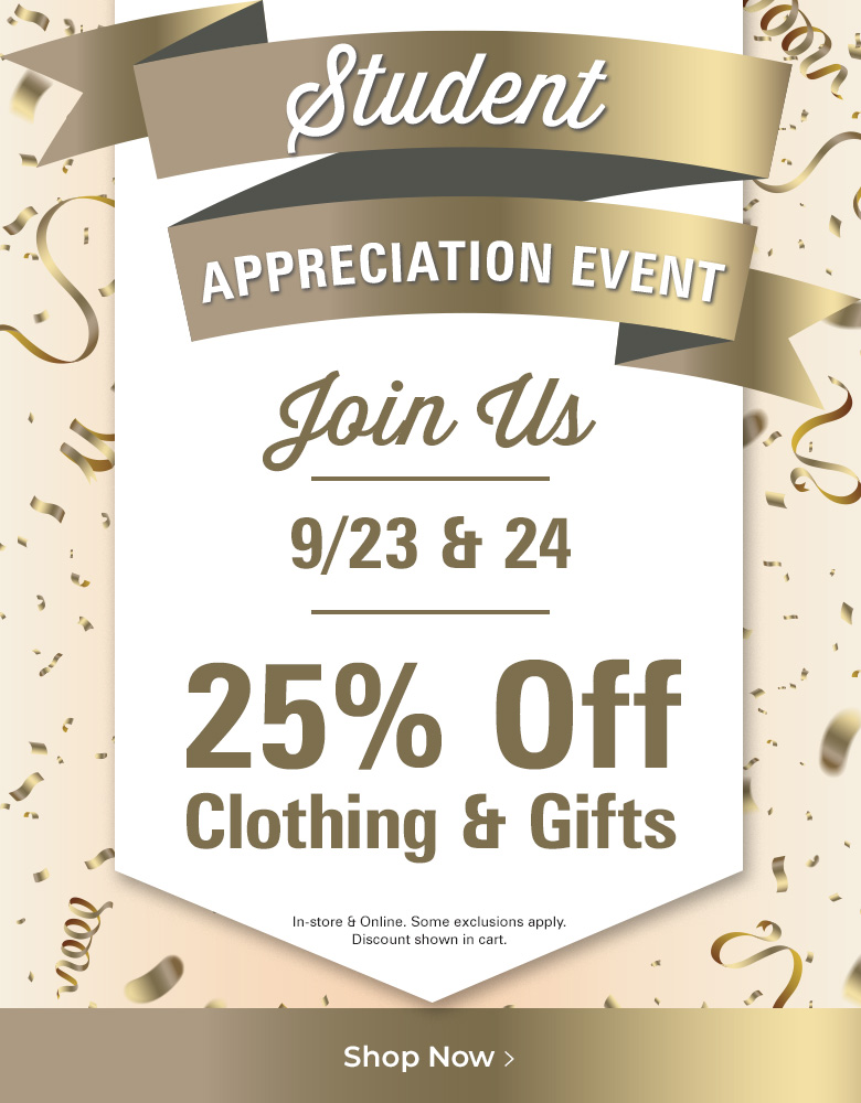Student Appreciation Event. Join us 9/23 & 9/24. 25% Off clothing & gifts. In-store and Online. Some exclusions apply. Discount shown in cart.