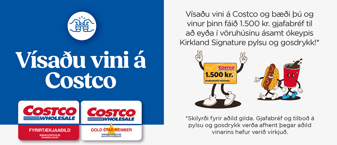 Vísaõu vini á Costco og baõi bú og vinur binn fáiõ 1.500 kr. gjafabrf til ao eyõa í vöruhúsinu ásamt ókeypis Kirkland Signature pylsu og gosdrykk!*