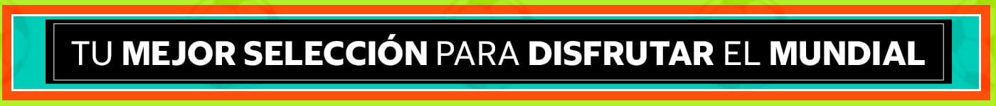Tu Mejor Selección para Disfrutar el Mundial