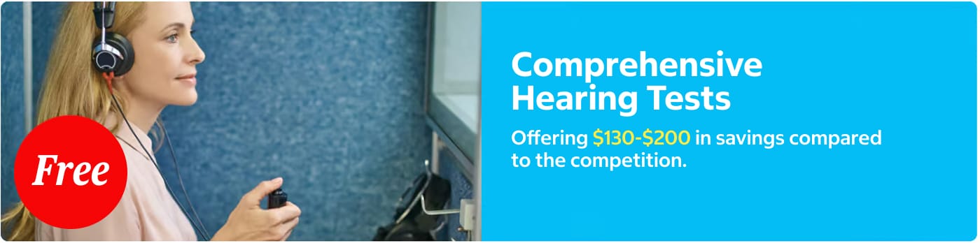 Comprehensive Hearing Tests Offering $130-$200 in savings compared to the competition.