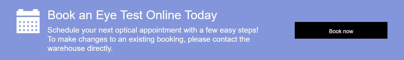 Book an Eye Test Online Today  Schedule your next optical appointment with a few easy steps! Please contact the warehouse directly.