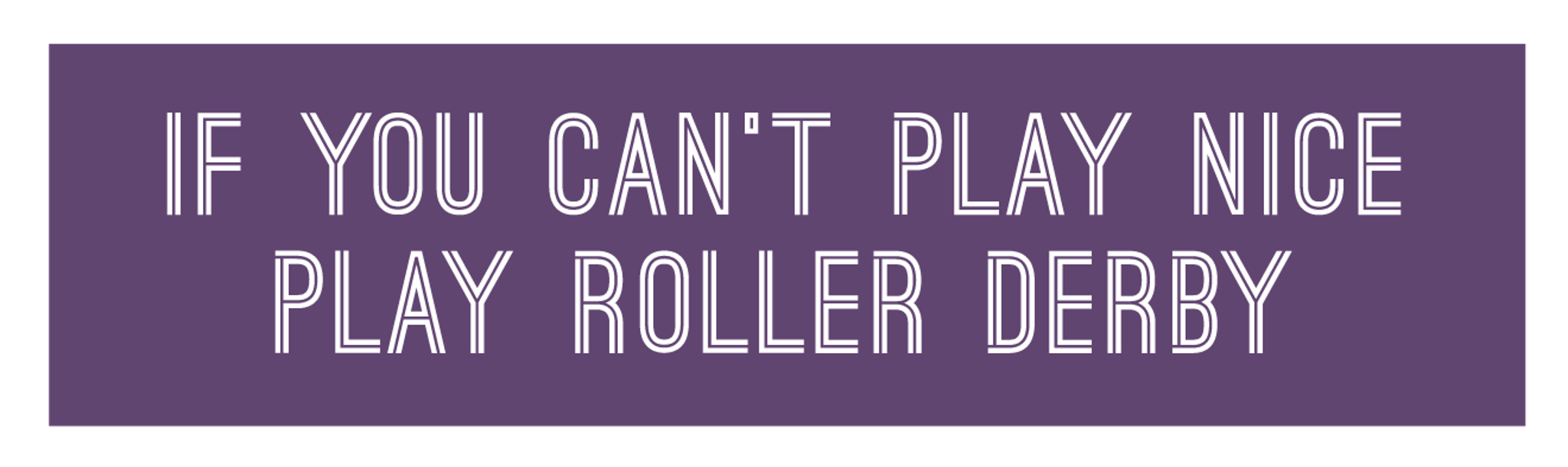If You Can't Play Nice Play Roller Derby