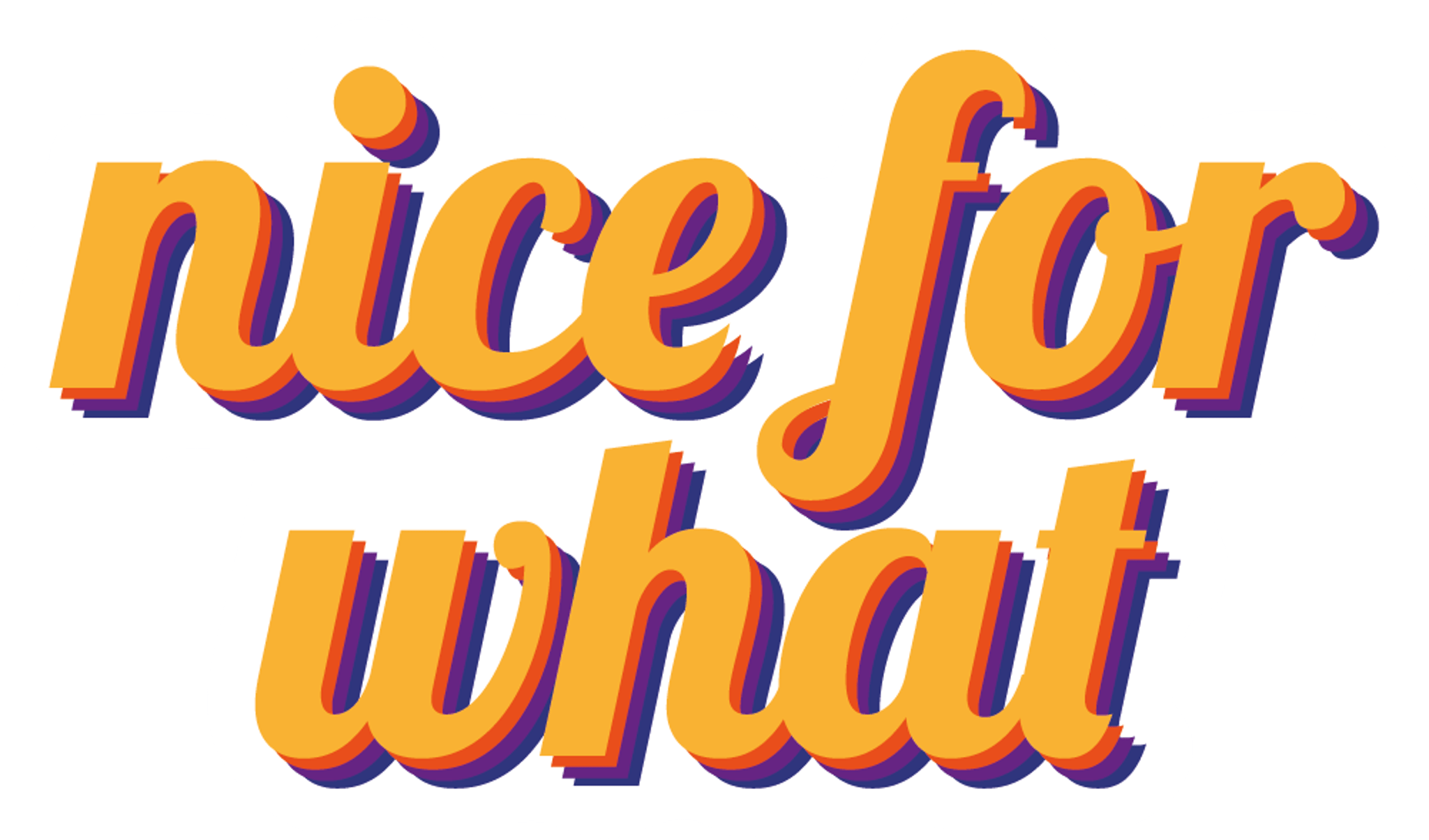 Nice For What