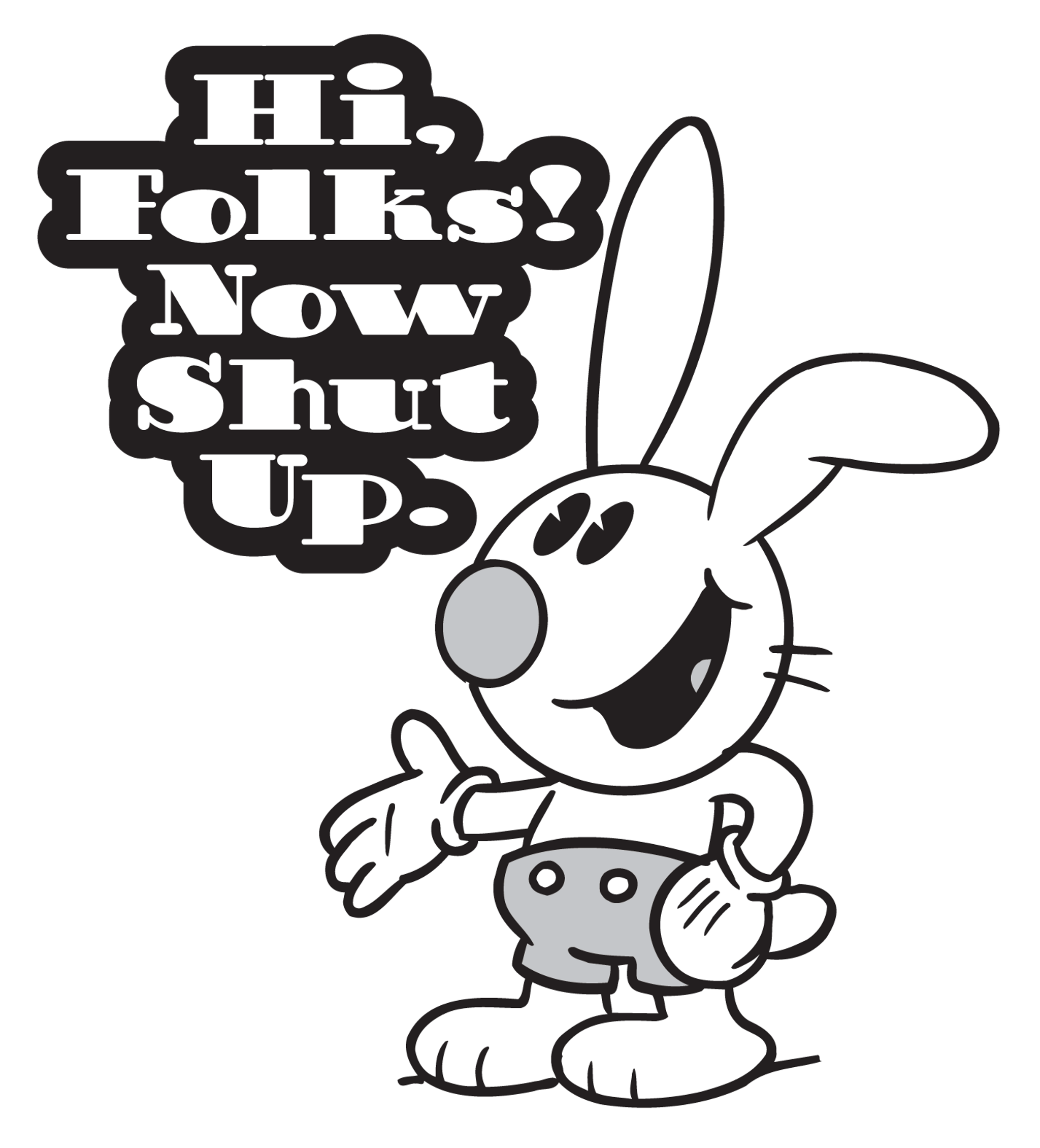 Hi Folks Now Shut Up