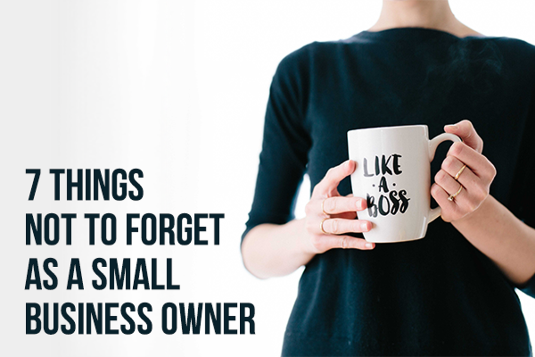 7 Things Not to Forget as a Small Business Owner