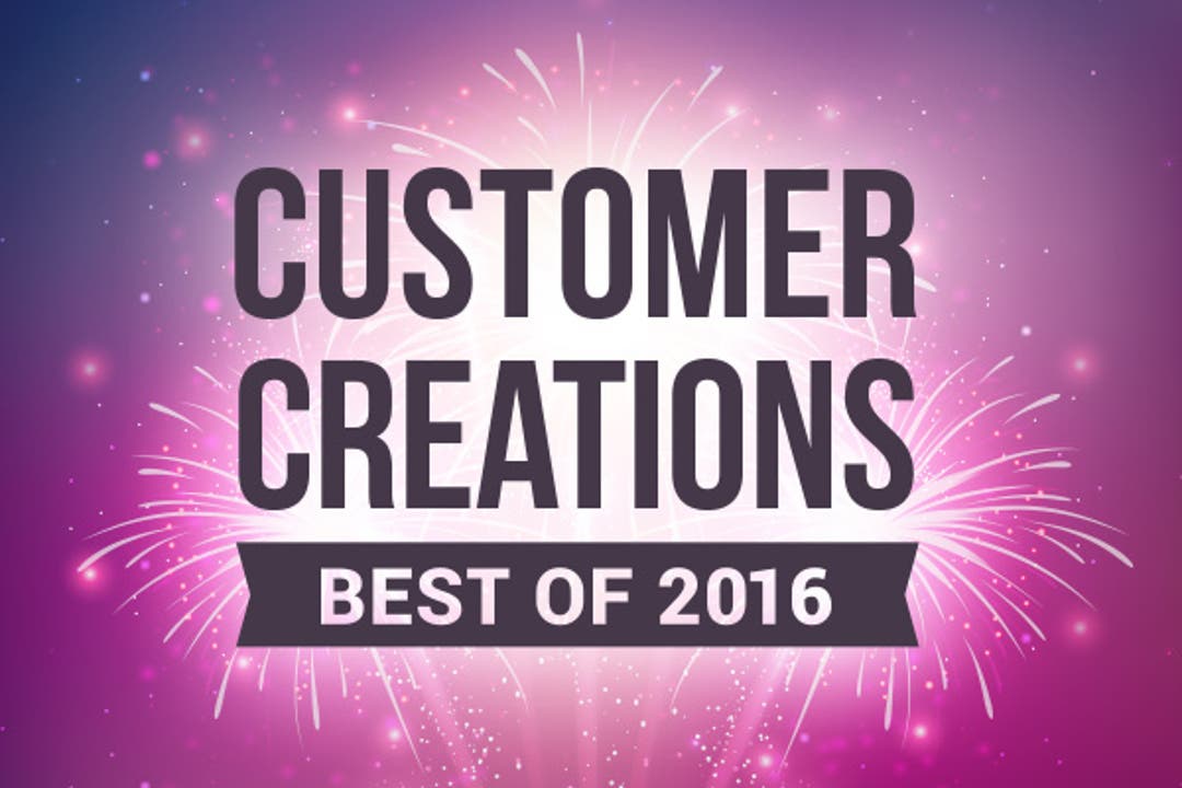 Customer Creations: Best of 2016
