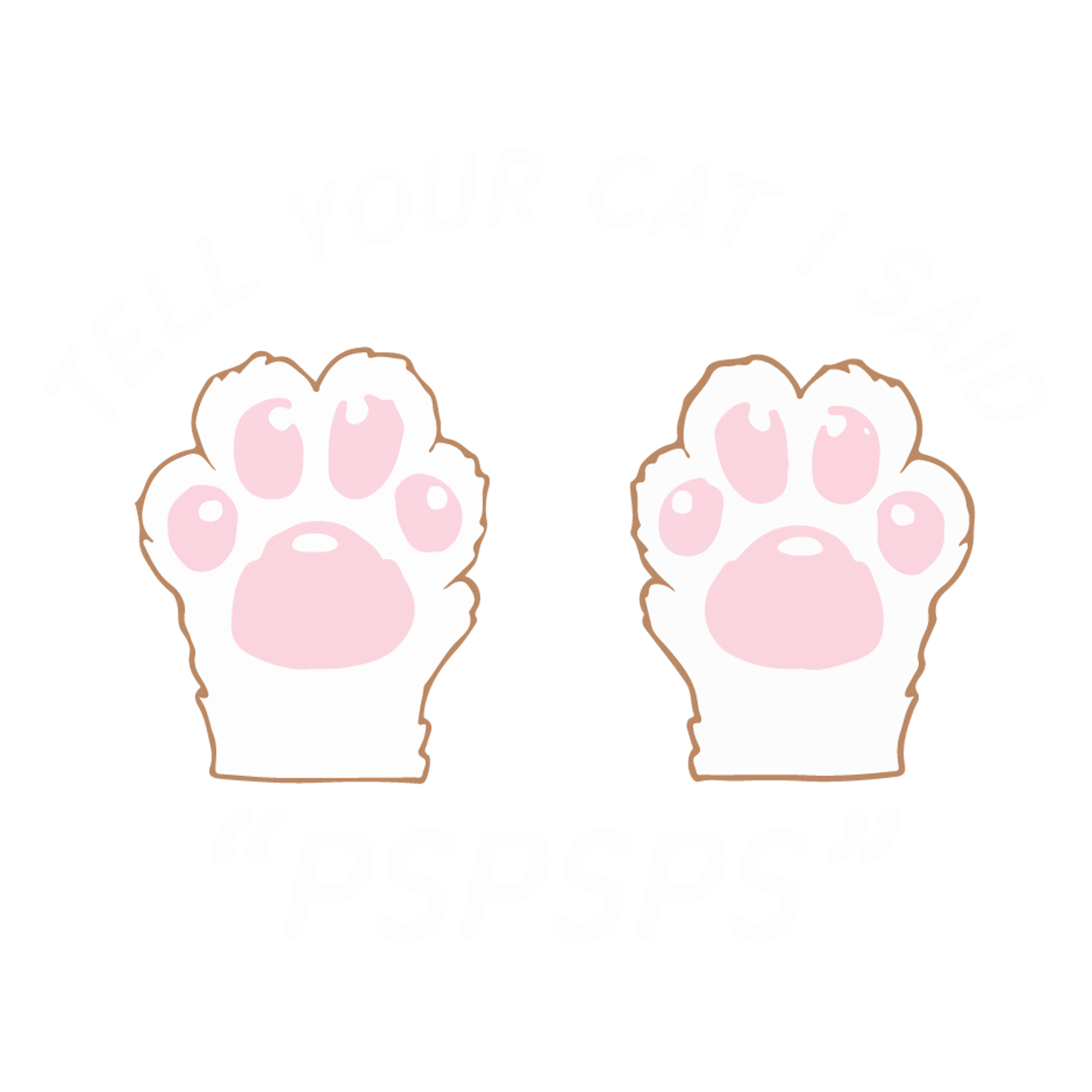 Tell Your Cat I Said Pspsps