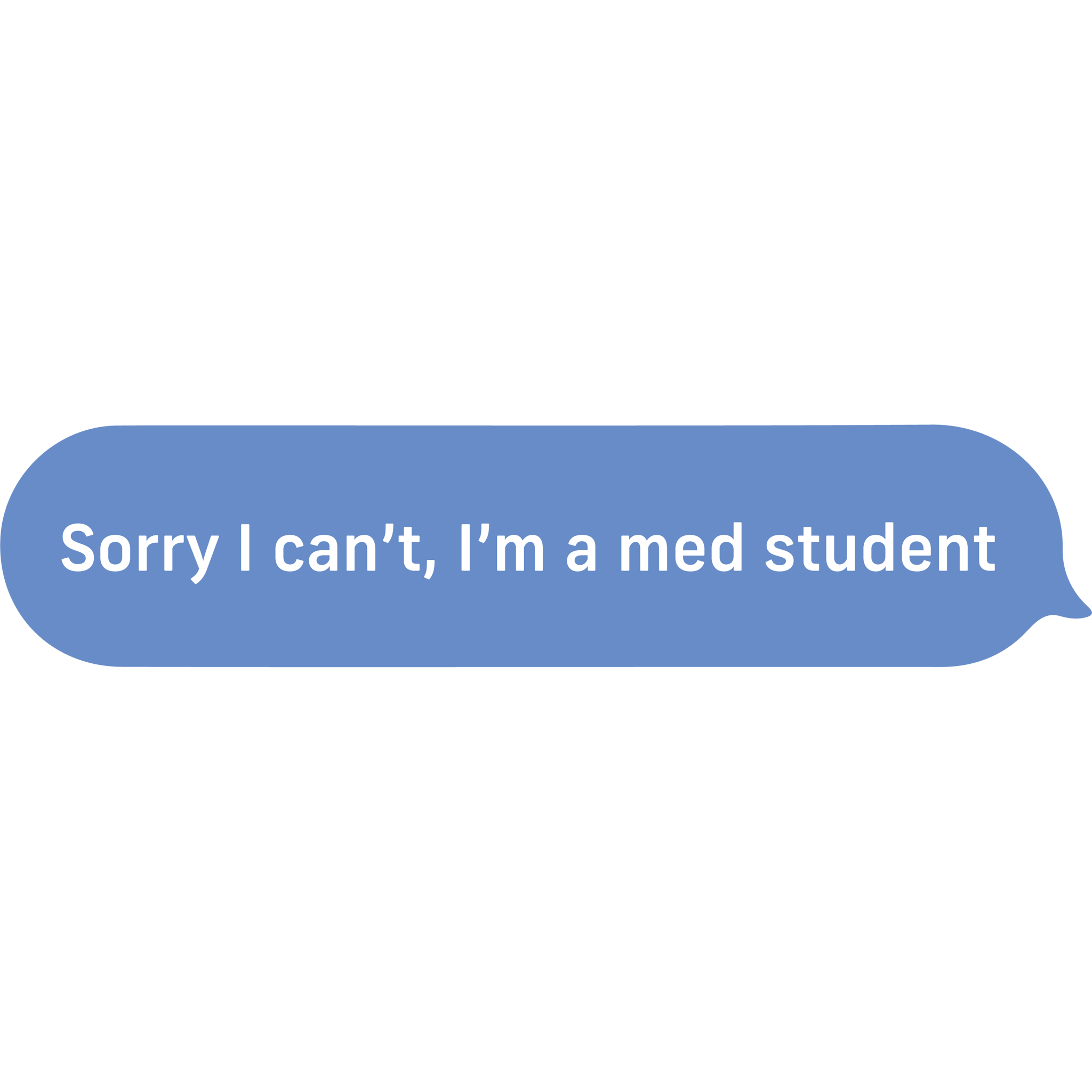 Sorry I Can't, I'm A Med Student