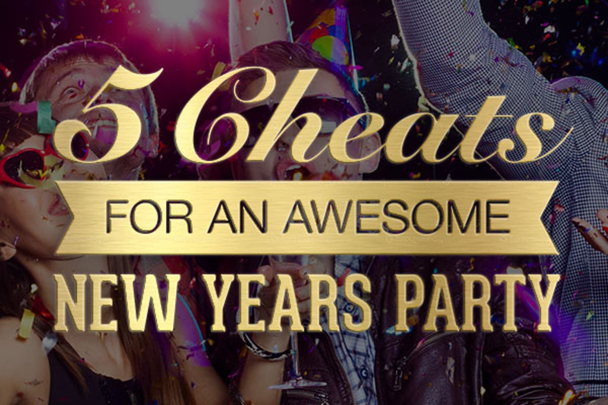 5 Cheats for Hosting an Awesome New Year's Party