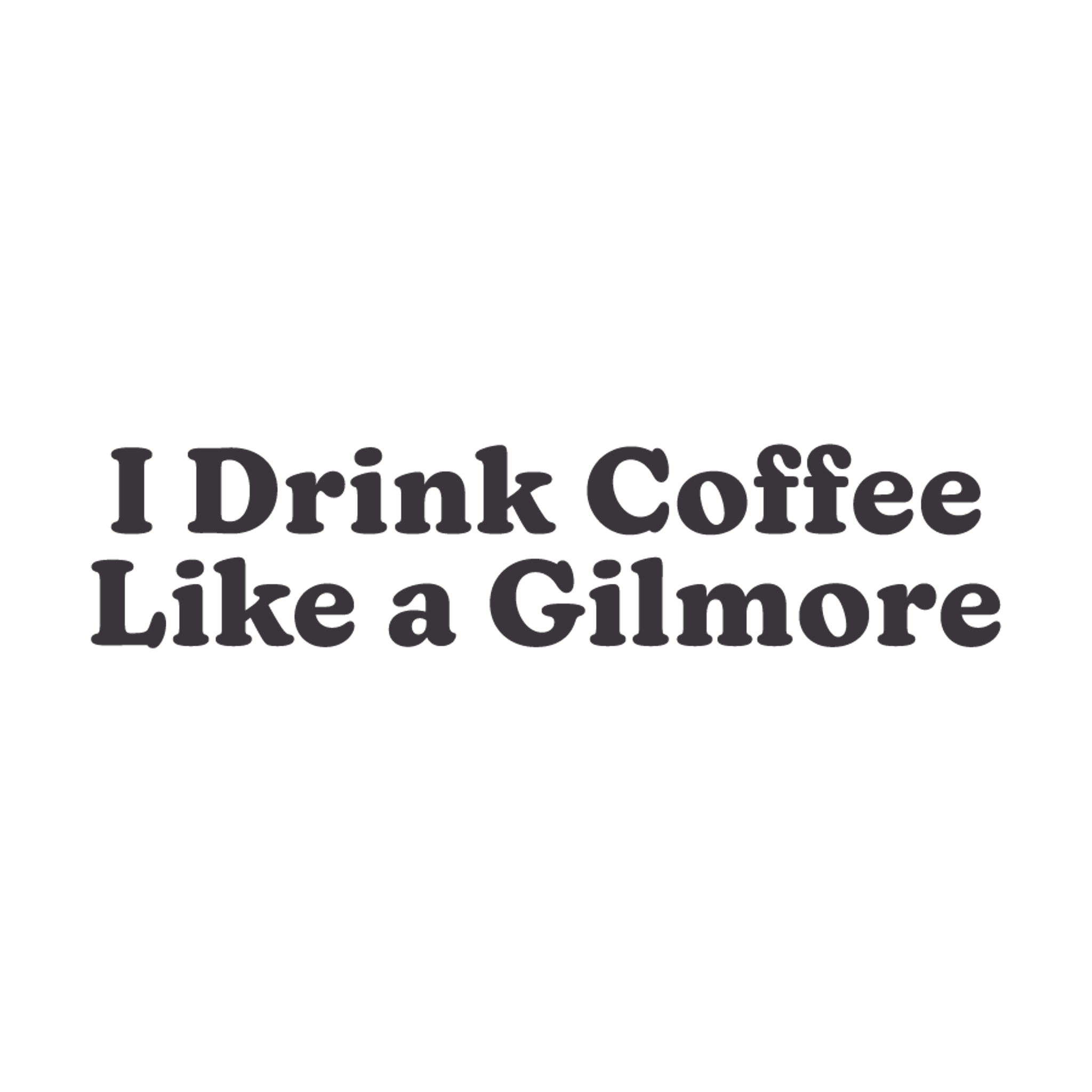 Gilmore Girls - I Drink Coffee Like A Gilmore