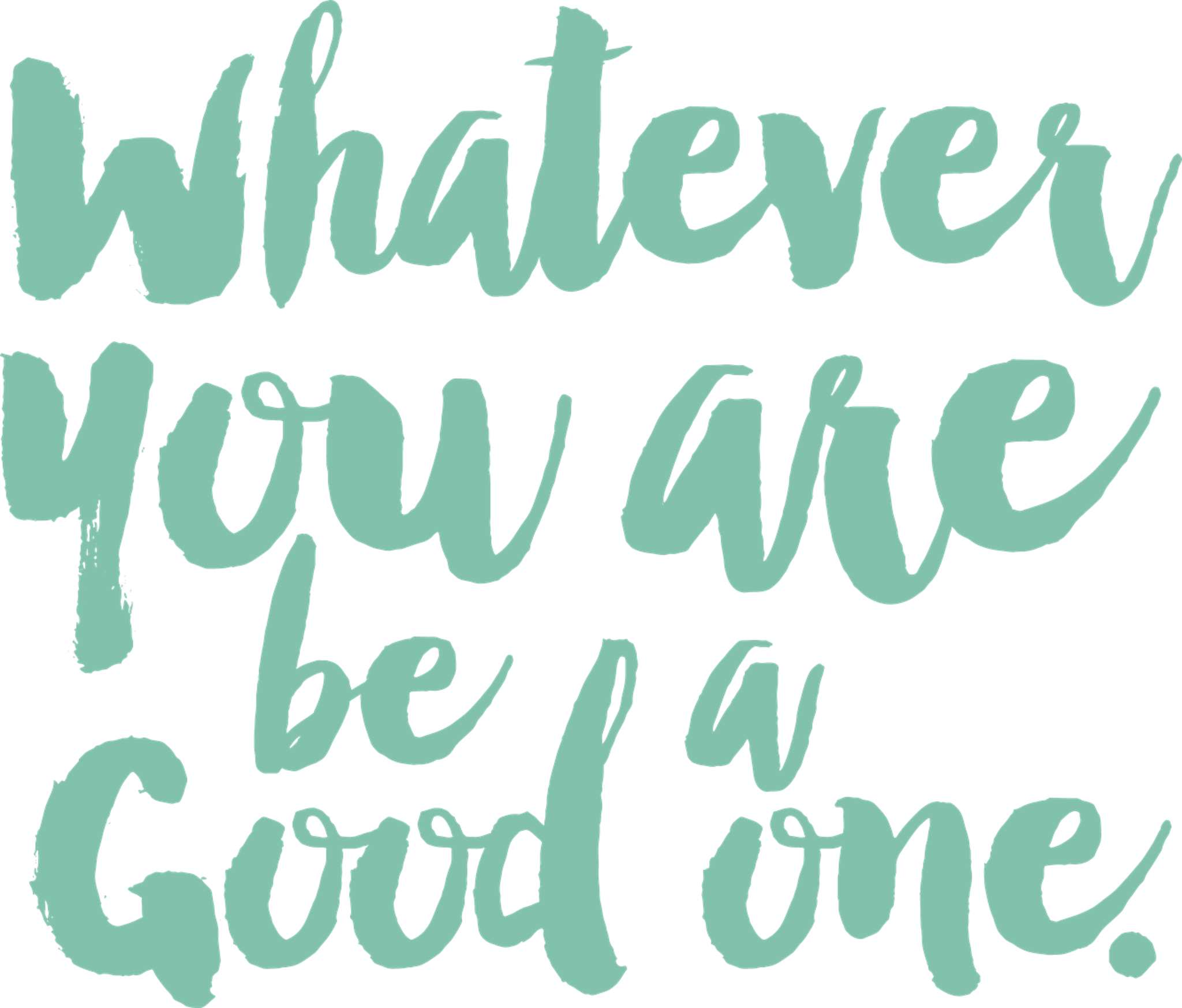 Whatever You Are Be a Good One