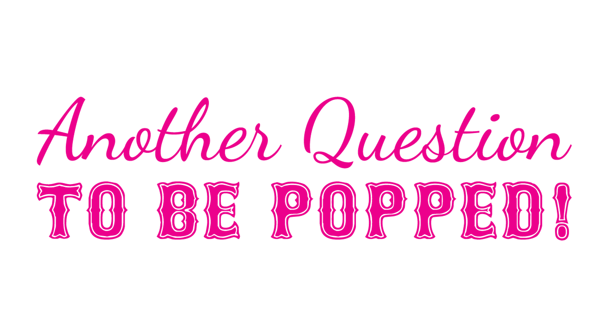 Another Question To Pop!