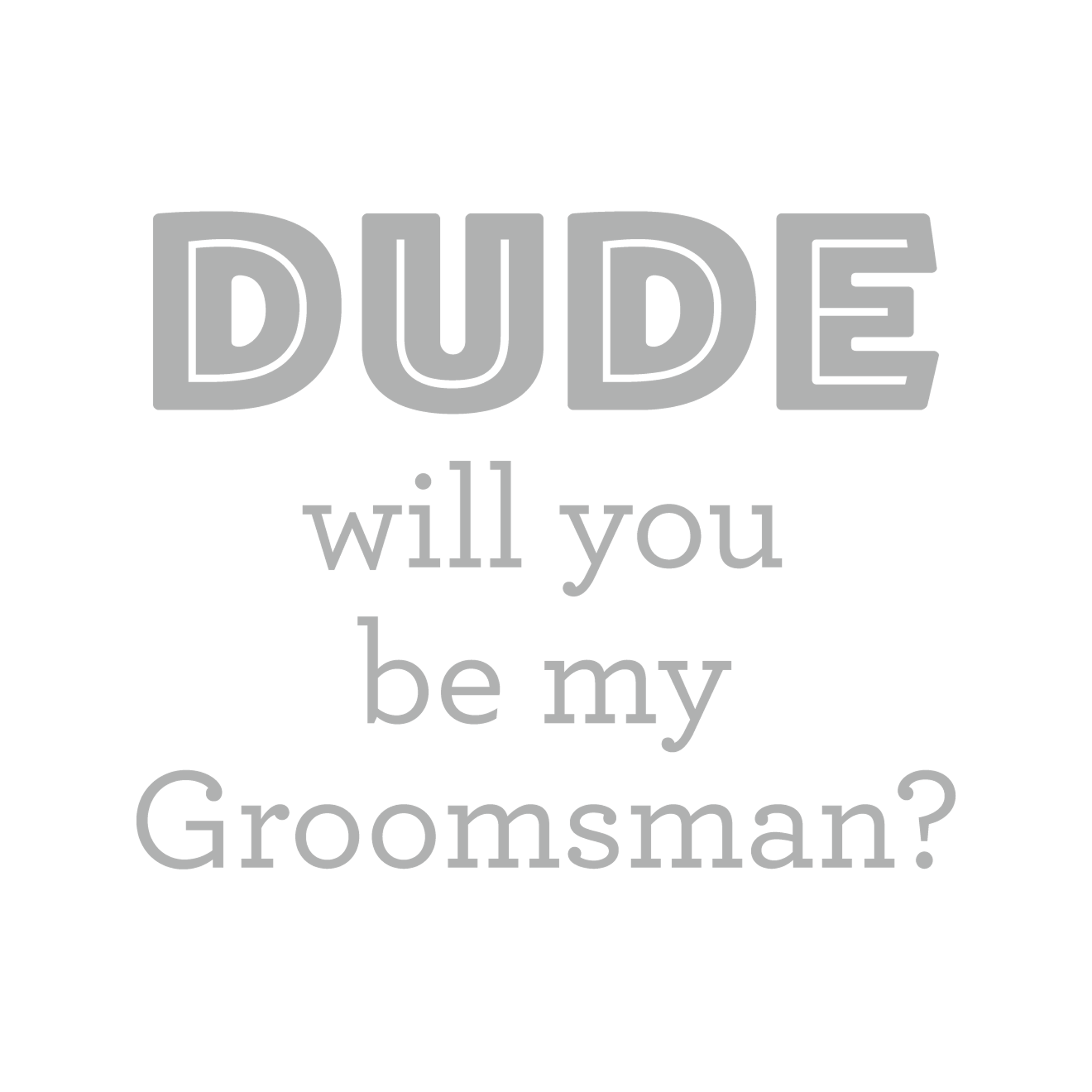 Dude Will You Be My Groomsman?