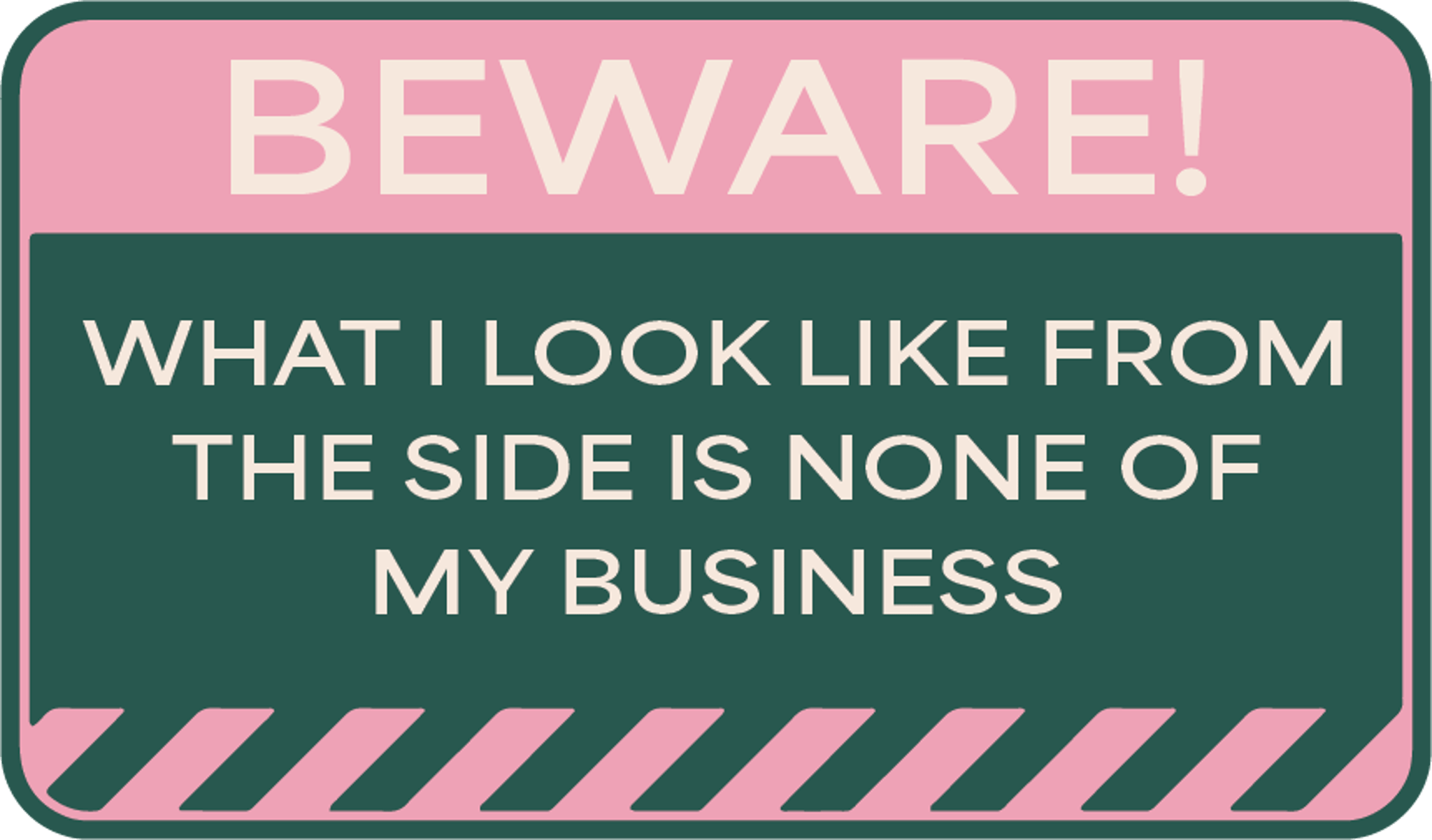 Beware What I Look Like From The Side Is None Of My Business