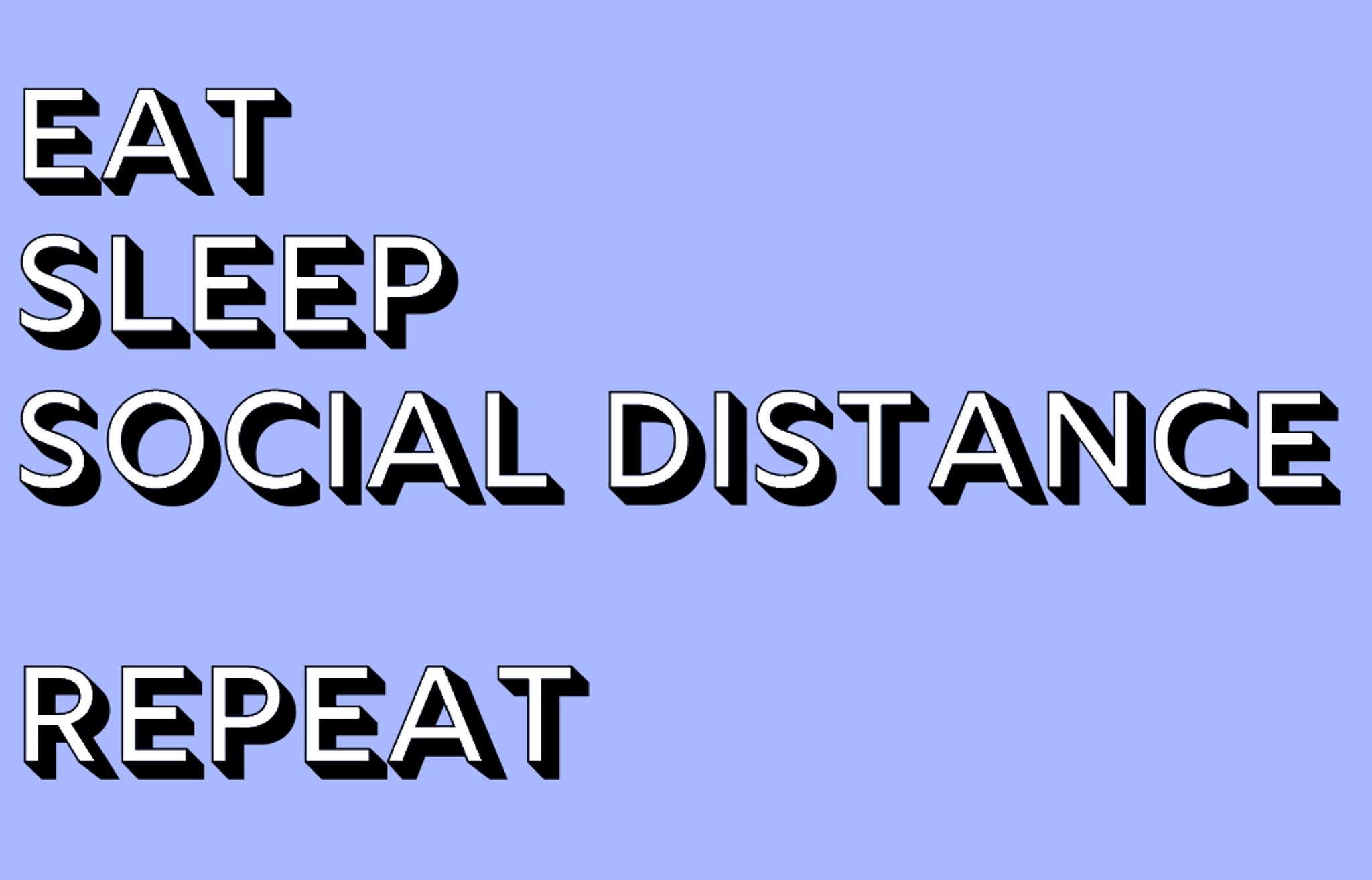 EatSleepSocialDistanceRepeat.png