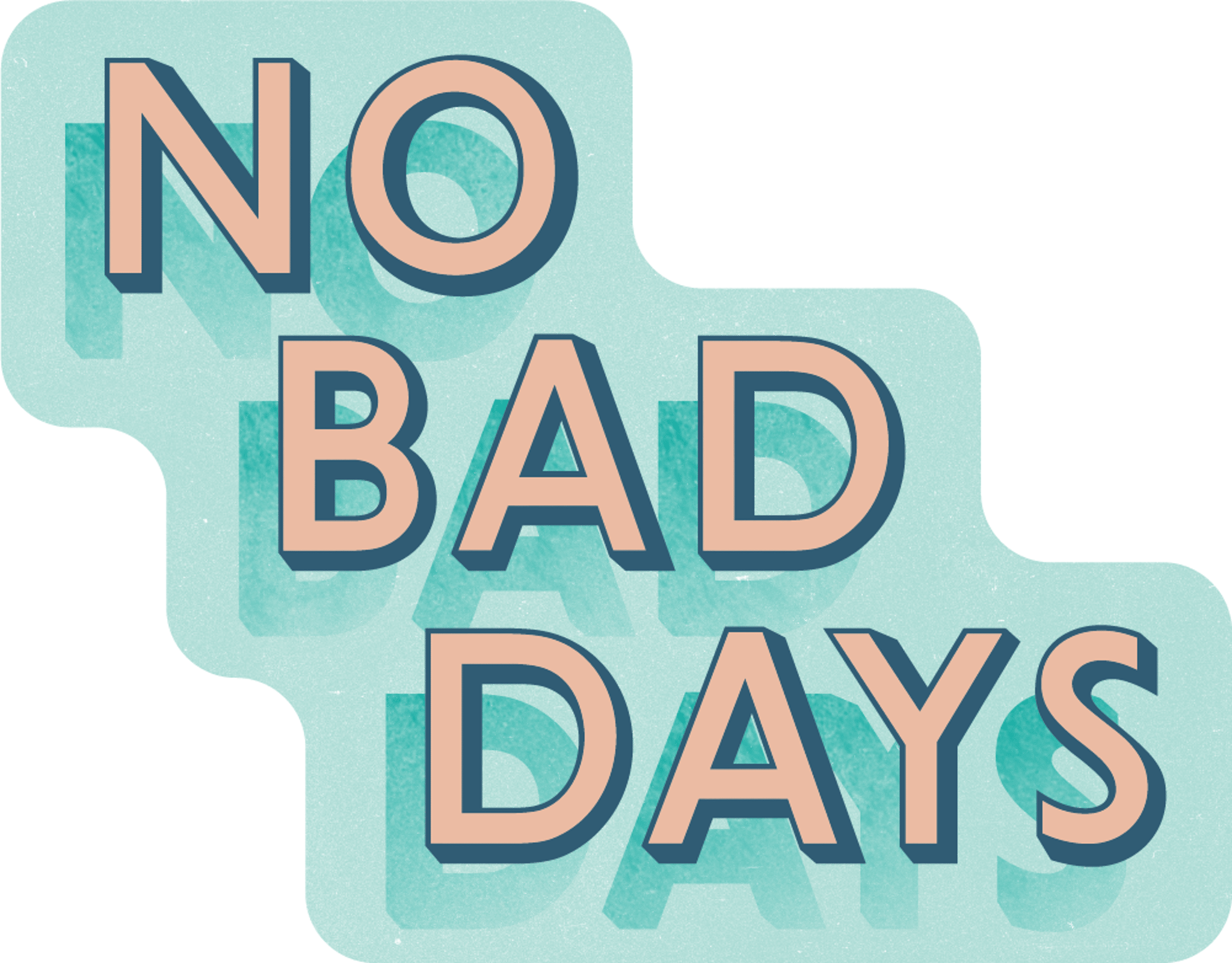 no bad days