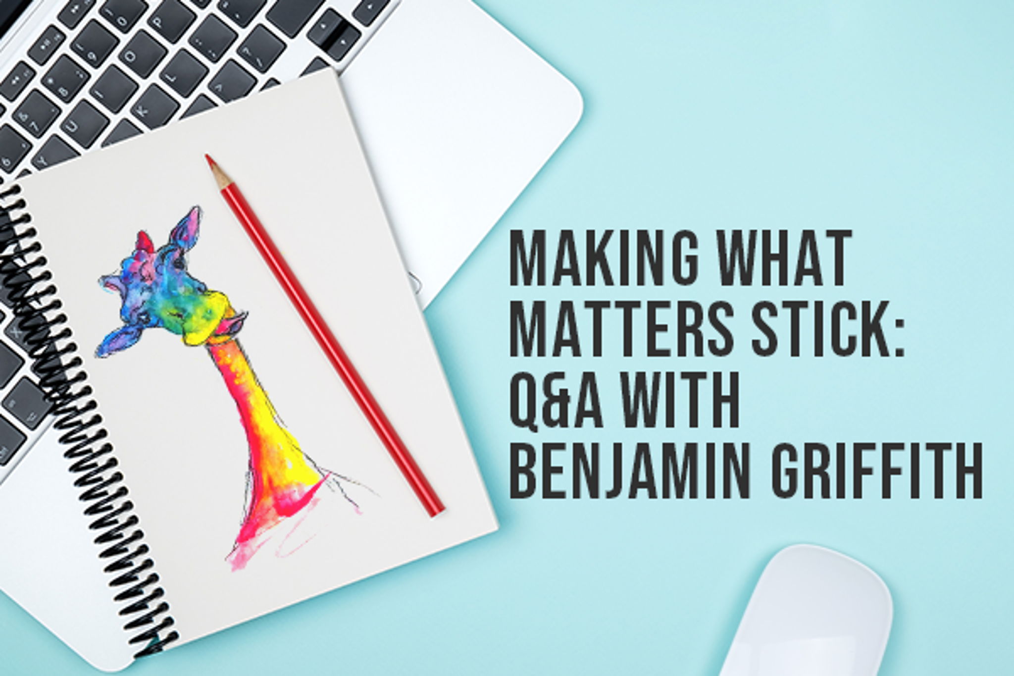 Making What Matters Stick: Q&A w Benjamin Griffith