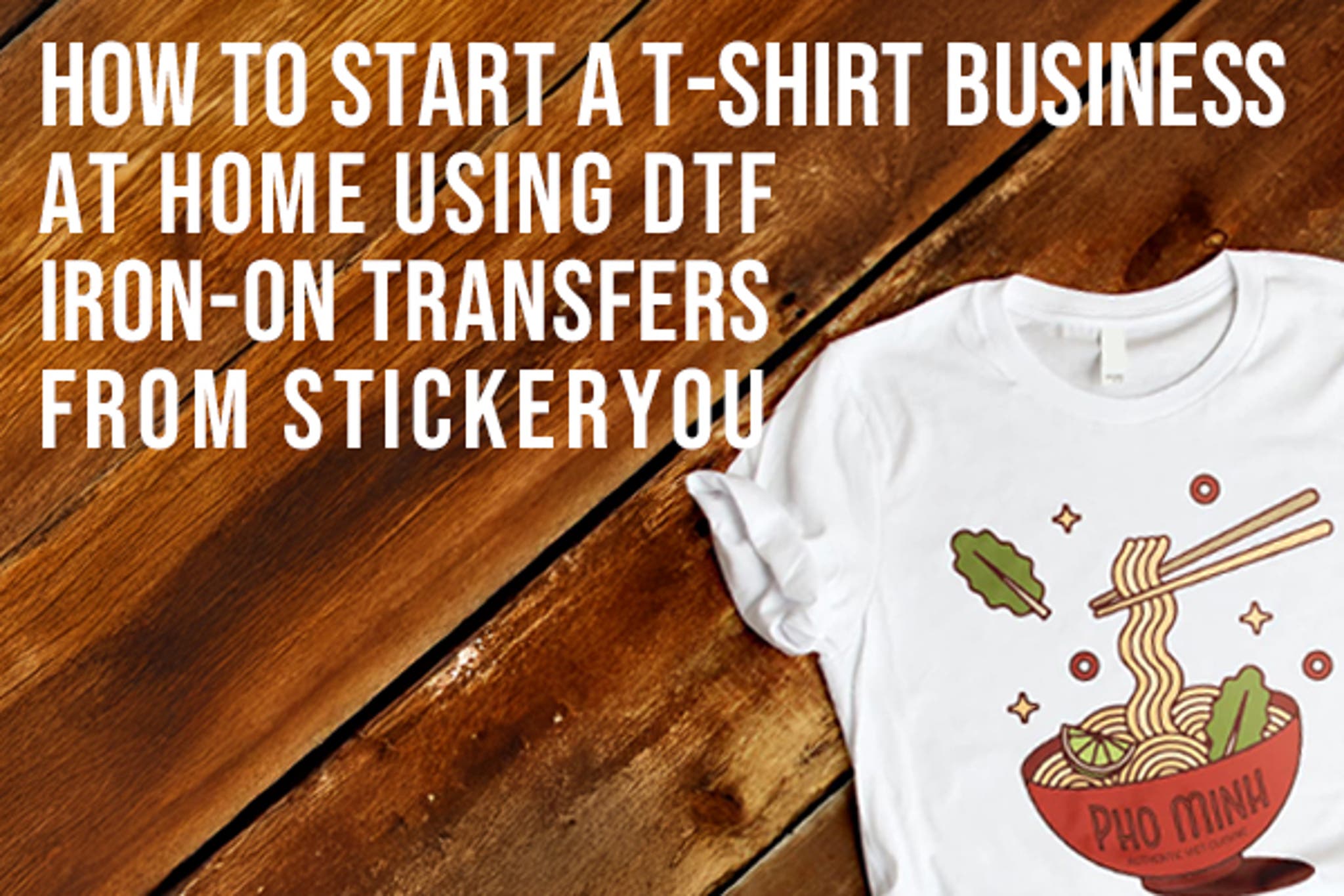 How to Start a T-Shirt Business at Home Using DTF Iron-On Transfers from StickerYou