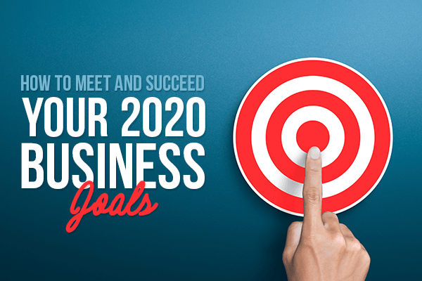 How to Meet and Succeed Your 2020 Business Goals
