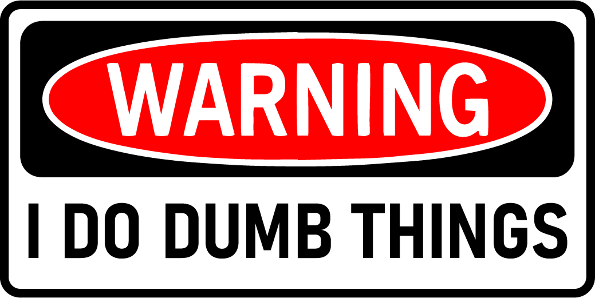 Warning I Do Dumb Things
