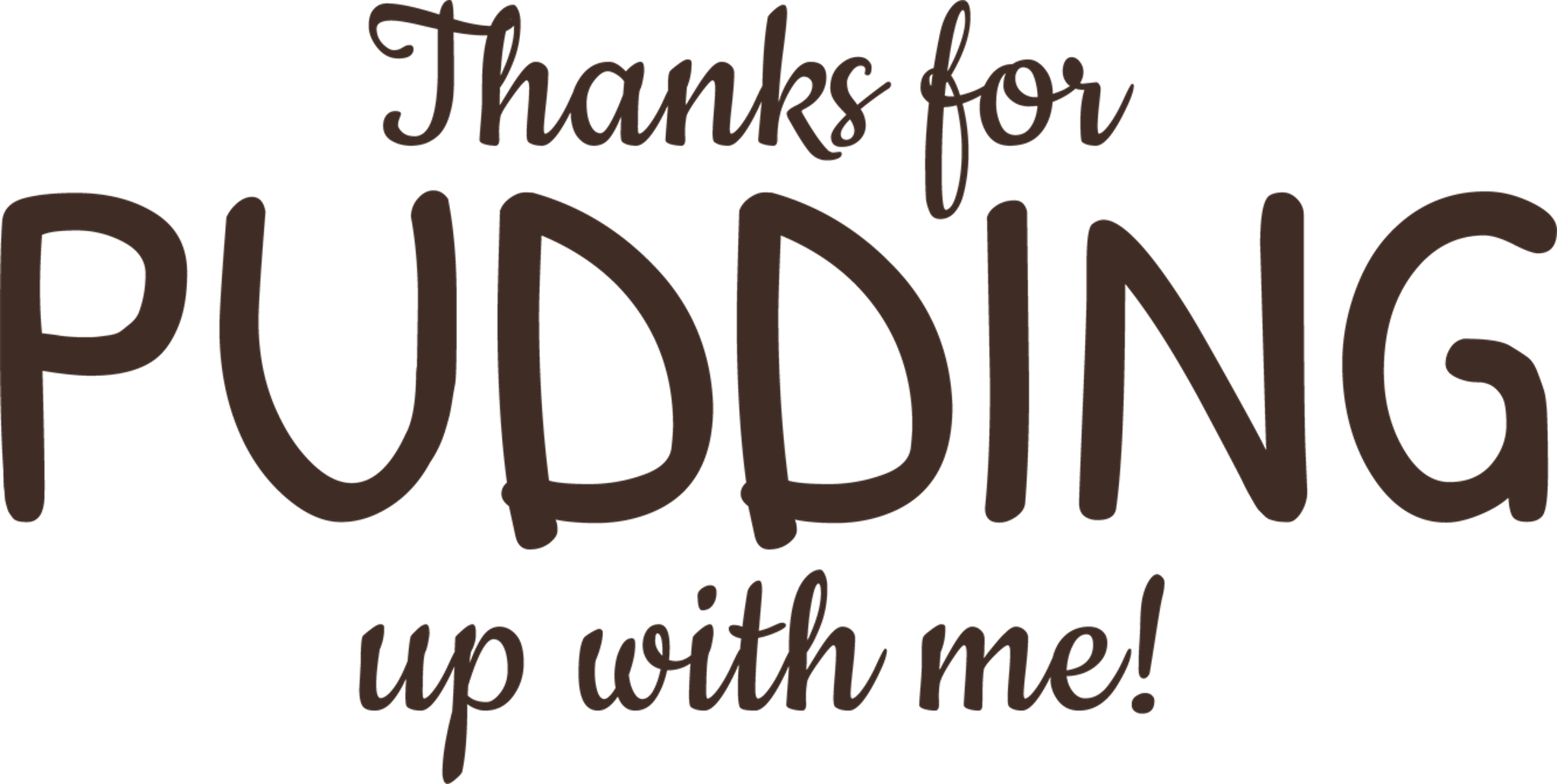 Thanks for Pudding Up With Me