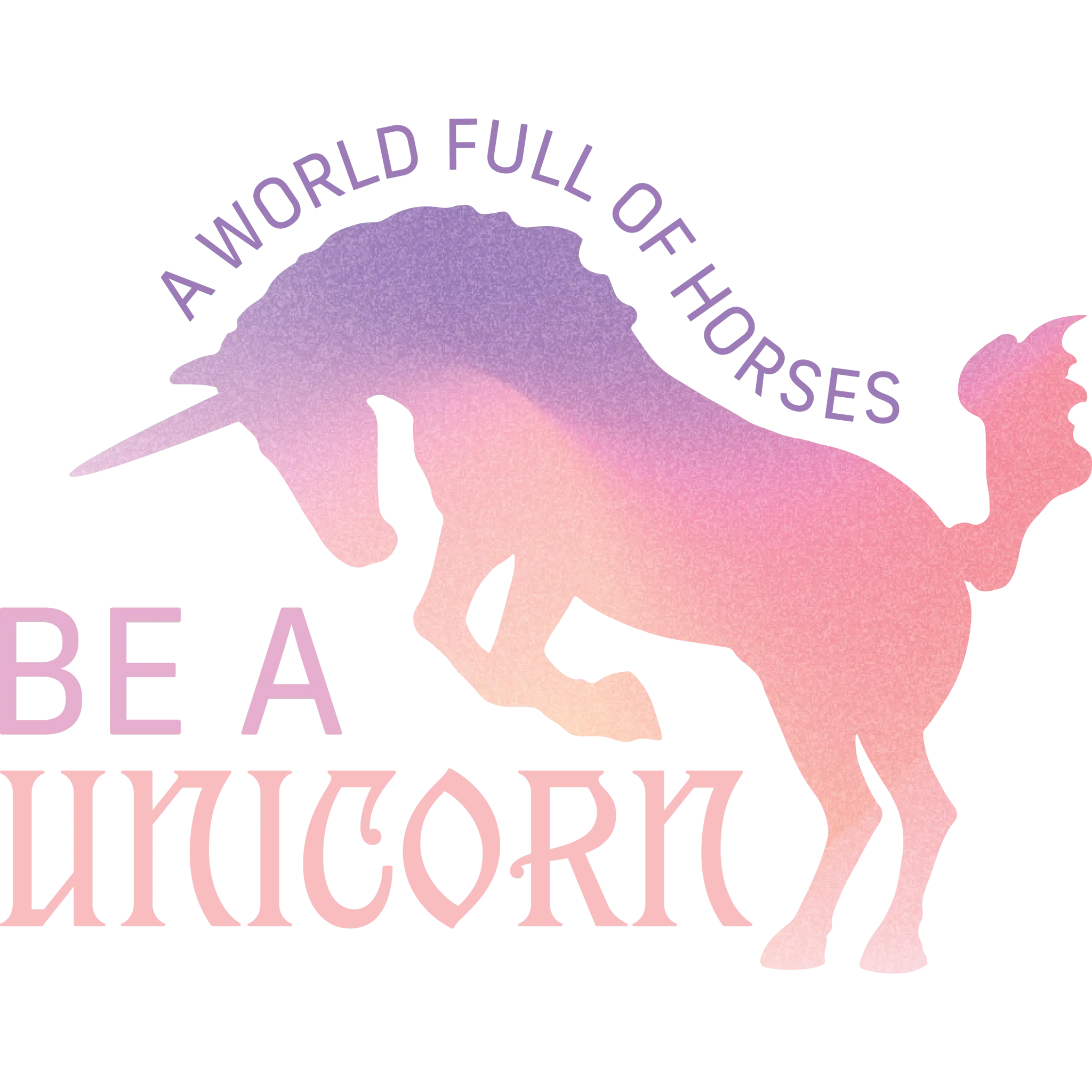 A World Full of Horses, Be A Unicorn